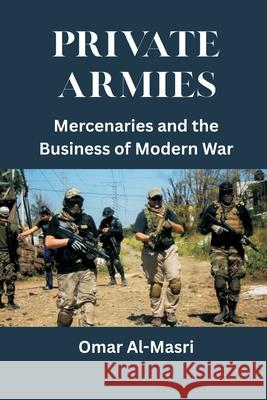 Private Armies: Mercenaries and the Business of Modern War Omar Al-Masri 9789390349593 Vij Books - książka