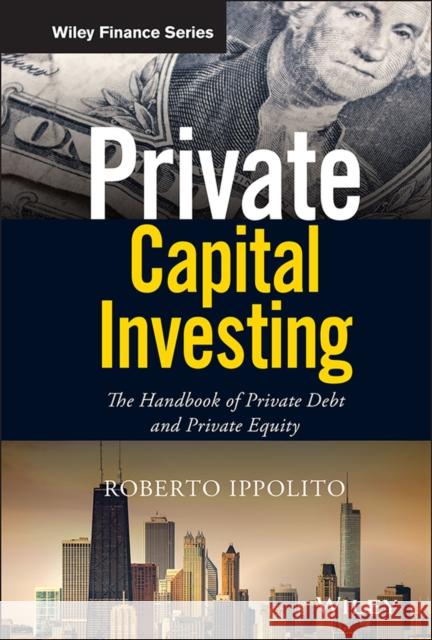 Private Capital Investing: The Handbook of Private Debt and Private Equity Roberto Ippolito 9781119526162 John Wiley & Sons Inc - książka