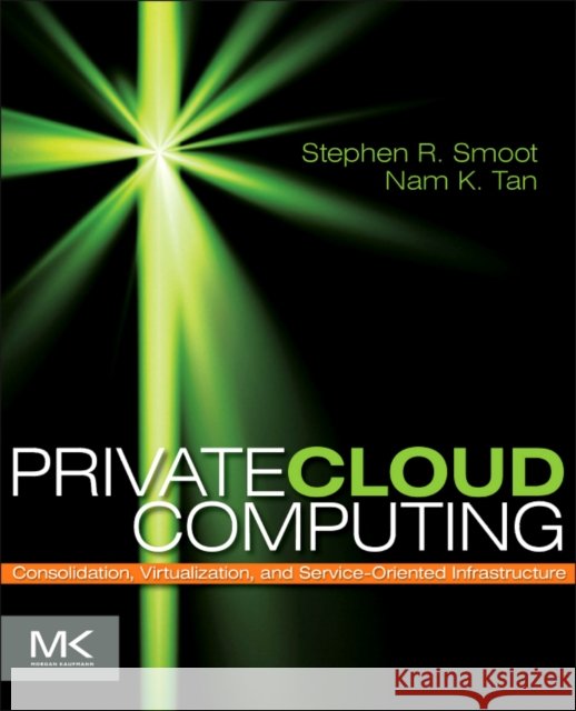 Private Cloud Computing: Consolidation, Virtualization, and Service-Oriented Infrastructure Smoot, Stephen R. 9780123849199 Morgan Kaufmann - książka