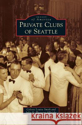 Private Clubs of Seattle Celeste Louise Smith, Julie D Pheasant-Albright 9781531646349 Arcadia Publishing Library Editions - książka