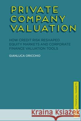 Private Company Valuation: How Credit Risk Reshaped Equity Markets and Corporate Finance Valuation Tools Oricchio, G. 9781349332014 Palgrave Macmillan - książka