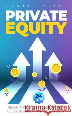 Private Equity: 2nd edition - Minority Investments and Buyouts, a Guide to Working with Private Equity Lewis Invest 9781652686385 Independently Published - książka