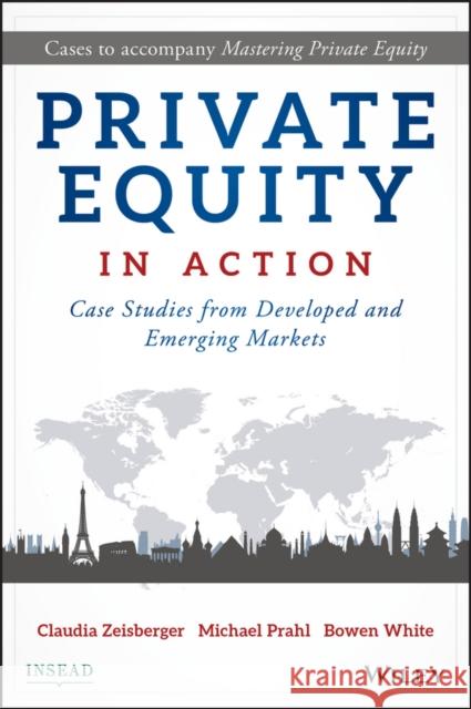 Private Equity in Action: Case Studies from Developed and Emerging Markets Zeisberger, Claudia 9781119328025 John Wiley & Sons Inc - książka