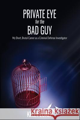 Private Eye for the Bad Guy: My Short, Brutal Career as a Criminal Defense Investigator Kelly Luker Jean Boles 9781544230986 Createspace Independent Publishing Platform - książka