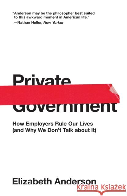 Private Government: How Employers Rule Our Lives (and Why We Don't Talk about It) Elizabeth Anderson 9780691192246 Princeton University Press - książka