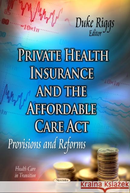 Private Health Insurance & the Affordable Care Act: Provisions & Reforms Duke Riggs 9781629487700 Nova Science Publishers Inc - książka