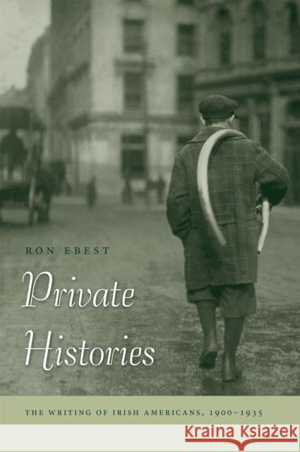 Private Histories: The Writing of Irish Americans, 1900-1935 Ebest, Ron 9780268027711 University of Notre Dame Press - książka