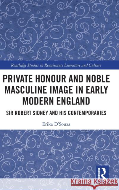 Private Honour and Noble Masculine Image in Early Modern England: Sir Robert Sidney and His Contemporaries D'Souza, Erika 9781032189260 Taylor & Francis Ltd - książka