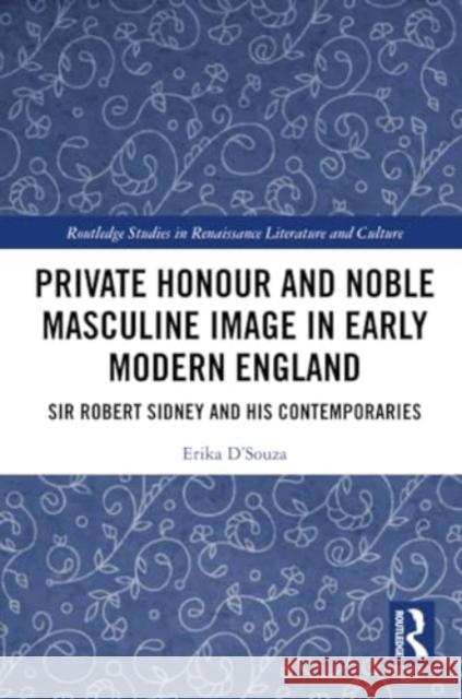 Private Honour and Noble Masculine Image in Early Modern England: Sir Robert Sidney and His Contemporaries Erika D'Souza 9781032365688 Routledge - książka