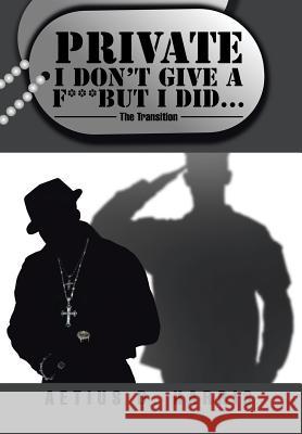 Private I Don't Give a F*** but I Did...: The Transition Harris, Aetius D. 9781499079128 Xlibris Corporation - książka