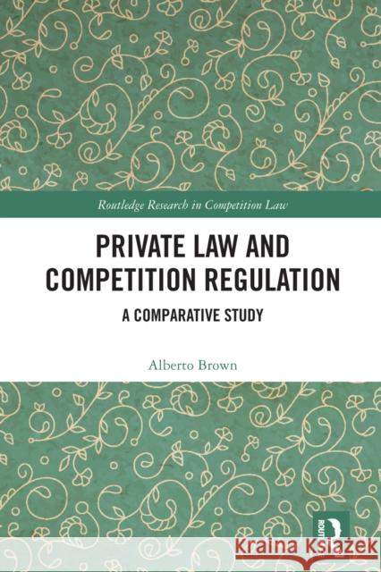Private Law and Competition Regulation: A Comparative Study Alberto Brown 9781032743196 Routledge - książka