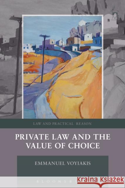 Private Law and the Value of Choice Emmanuel Voyiakis   9781509929740 Bloomsbury Publishing PLC - książka