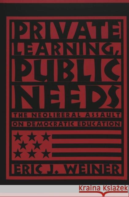 Private Learning, Public Needs: The Neoliberal Assault on Democratic Education Steinberg, Shirley R. 9780820462004 Peter Lang Publishing Inc - książka