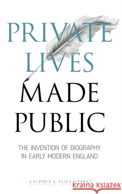 Private Lives Made Public: The Invention of Biography in Early Modern England Andrea Walkden 9780820704821 Duquesne - książka