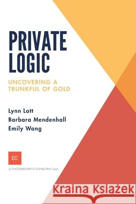 Private Logic: Uncovering a trunk full of gold Barbara Mendenhall Emily Wang Lynn Lott 9781734082005 Lynn Lott Encouragement Consulting - książka