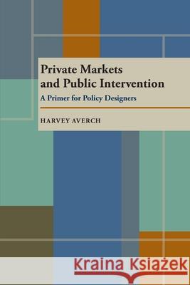 Private Markets and Public Intervention: A Primer for Policy Designers Harvey Averch 9780822954378 University of Pittsburgh Press - książka