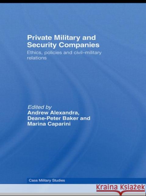 Private Military and Security Companies: Ethics, Policies and Civil-Military Relations Alexandra, Andrew 9780415432757 Routledge - książka