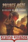 Private Pete: A Serial Killer in our Squad Richard Kingsley Mig Barton  9798358876170 Independently Published