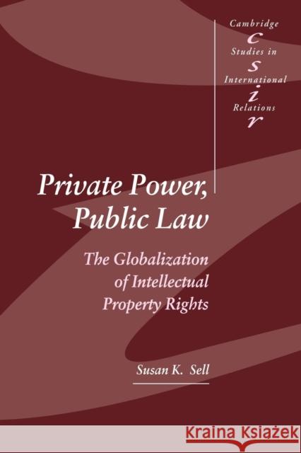Private Power, Public Law: The Globalization of Intellectual Property Rights Sell, Susan K. 9780521525398 Cambridge University Press - książka