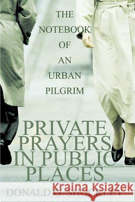 Private Prayers in Public Places: The Notebook of an Urban Pilgrim Shockley, Donald G. 9780595302321 iUniverse - książka