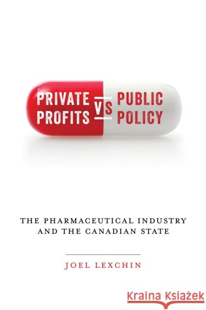 Private Profits Versus Public Policy: The Pharmaceutical Industry and the Canadian State Joel Lexchin 9781442626591 University of Toronto Press - książka