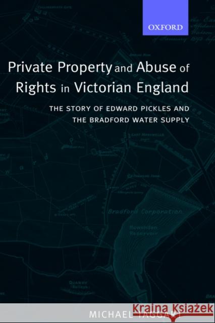 Private Property and Abuse of Rights in Victorian England: The Story of Edward Pickles and the Bradford Water Supply Taggart, Michael 9780199256877 Oxford University Press - książka