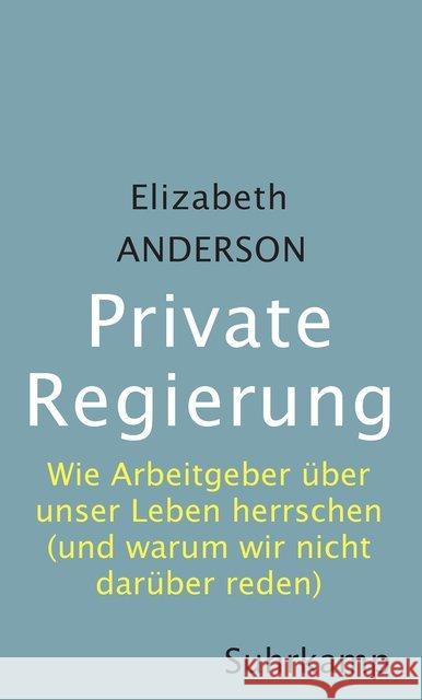 Private Regierung : Wie Arbeitgeber über unser Leben herrschen (und warum wir nicht darüber reden) Anderson, Elizabeth 9783518587270 Suhrkamp - książka