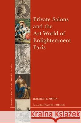 Private Salons and the Art World of Enlightenment Paris Rochelle Ziskin 9789004234604 Brill - książka