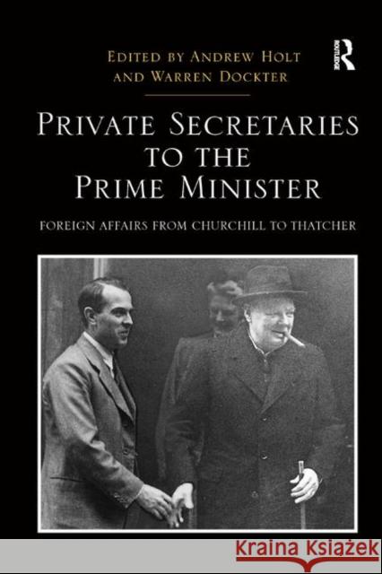 Private Secretaries to the Prime Minister: Foreign Affairs from Churchill to Thatcher Andrew Holt Warren Dockter 9780367348694 Routledge - książka