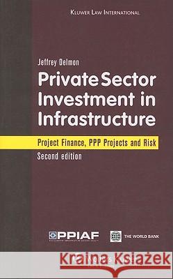 Private Sector Investment in Infrastructure: Project Finance, PPP Projects and Risk Jeffrey Delmon 9780821377864 World Bank Publications - książka