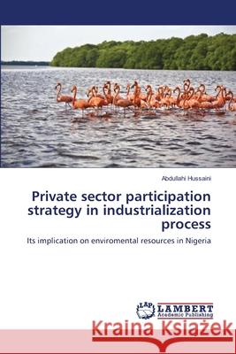 Private sector participation strategy in industrialization process Abdullahi Hussaini 9783659114748 LAP Lambert Academic Publishing - książka