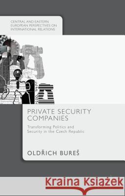 Private Security Companies: Transforming Politics and Security in the Czech Republic Bures 9781137477514 Palgrave MacMillan - książka