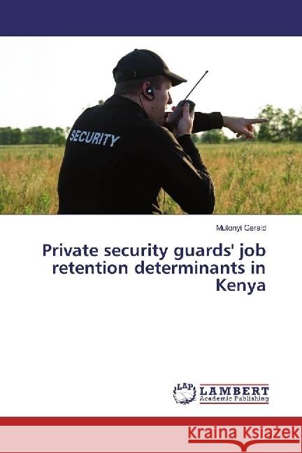 Private security guards' job retention determinants in Kenya Gerald, Mutonyi 9783659923630 LAP Lambert Academic Publishing - książka
