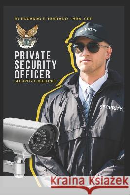 Private Security Officer: Guidelines to Succeed in Security Eduardo E Hurtado   9798372010161 Independently Published - książka