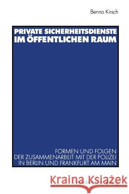 Private Sicherheitsdienste Im Öffentlichen Raum: Formen Und Folgen Der Zusammenarbeit Mit Der Polizei in Berlin Und Frankfurt Am Main Kirsch, Benno 9783531140094 Vs Verlag Fur Sozialwissenschaften - książka