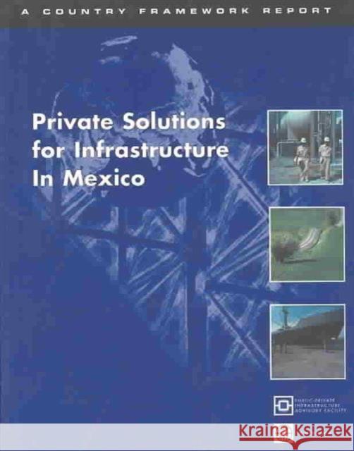 Private Solutions for Infrastructure in Mexico: Country Framework Report for Private Participation in Infraastructure / Public-Private Infrastructure World Bank 9780821354148 World Bank Publications - książka