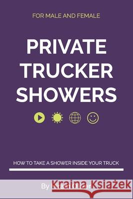 Private Trucker Showers: How To Take A Shower Inside Your Truck. Hiram Oliver 9781074820404 Independently Published - książka