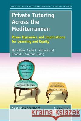 Private Tutoring Across the Mediterranean : Power Dynamics and Implications for Learning and Equity Mark Bray Andre E. Mazawi Ronald G. Sultana 9789462092358 Sense Publishers - książka