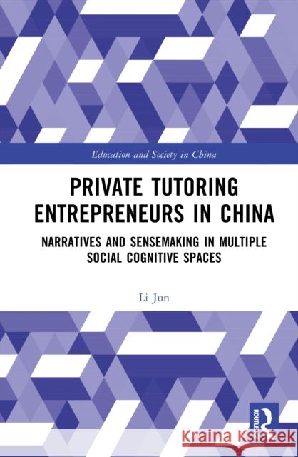 Private Tutoring Entrepreneurs in China: Narratives and Sensemaking in Multiple Social Cognitive Spaces Li Jun 9781032956336 Routledge - książka