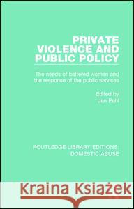 Private Violence and Public Policy: The Needs of Battered Women and the Response of the Public Services Jan Pahl   9781138673144 Taylor and Francis - książka