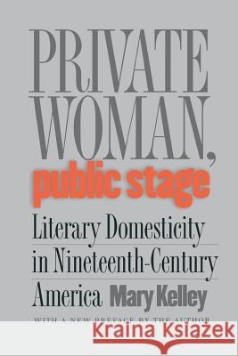 Private Woman, Public Stage: Literary Domesticity in Nineteenth-Century America Kelley, Mary 9780807854228 University of North Carolina Press - książka