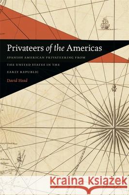 Privateers of the Americas: Spanish American Privateering from the United States in the Early Republic David Head 9780820348643 University of Georgia Press - książka