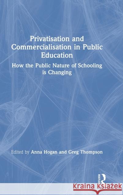 Privatisation and Commercialisation in Public Education: How the Public Nature of Schooling Is Changing Anna Hogan Greg Thompson 9780367351458 Routledge - książka