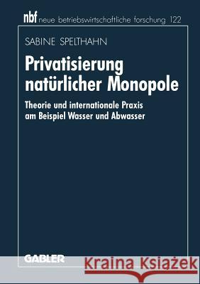 Privatisierung Natürlicher Monopole: Theorie Und Internationale Praxis Am Beispiel Wasser Und Abwasser Spelthahn, Sabine 9783409138857 Gabler Verlag - książka