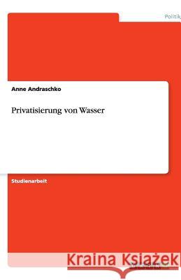 Privatisierung von Wasser Anne Andraschko 9783640995615 Grin Verlag - książka