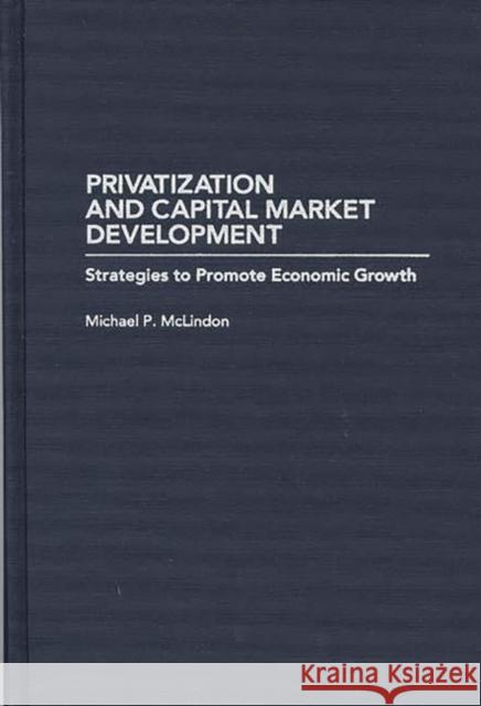 Privatization and Capital Market Development: Strategies to Promote Economic Growth McLindon, Michael 9780275950668 Praeger Publishers - książka