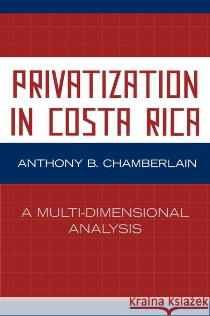 Privatization in Costa Rica: A Multi-Dimensional Analysis Chamberlain, Anthony B. 9780761836209 University Press of America - książka