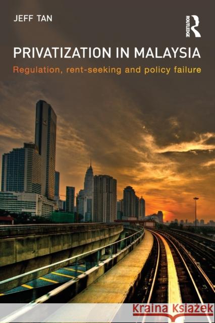 Privatization in Malaysia : Regulation, Rent-Seeking and Policy Failure Jeff Tan   9780415545372 Taylor and Francis - książka