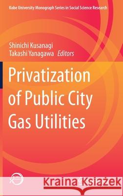 Privatization of Public City Gas Utilities Shinichi Kusanagi Takashi Yanagawa 9789811584060 Springer - książka