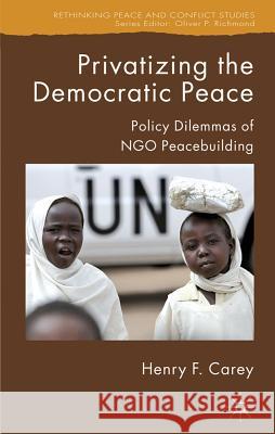 Privatizing the Democratic Peace: Policy Dilemmas of NGO Peacebuilding Carey, H. 9781403996886 Palgrave MacMillan - książka